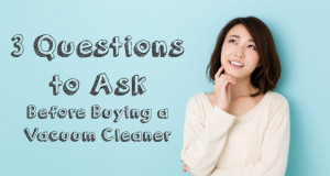 3-questions-to-ask-before-buying-vacuum-cleaner